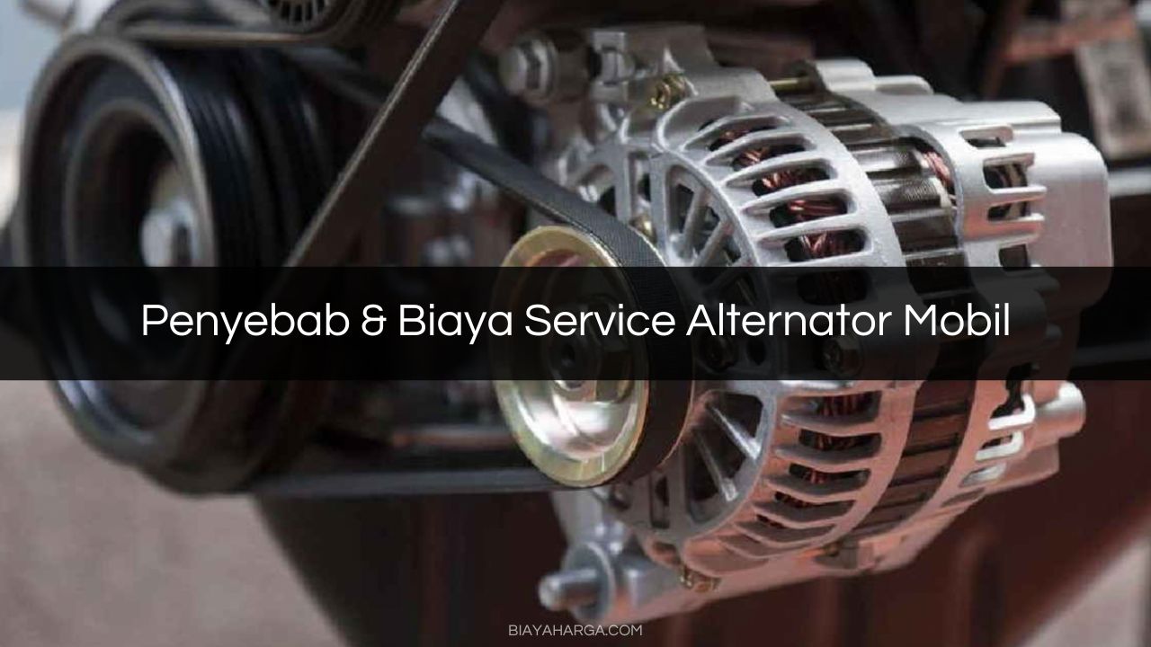 Penyebab & Biaya Service Alternator Mobil